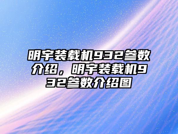 明宇裝載機(jī)932參數(shù)介紹，明宇裝載機(jī)932參數(shù)介紹圖