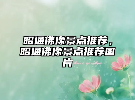 昭通佛像景點(diǎn)推薦，昭通佛像景點(diǎn)推薦圖片