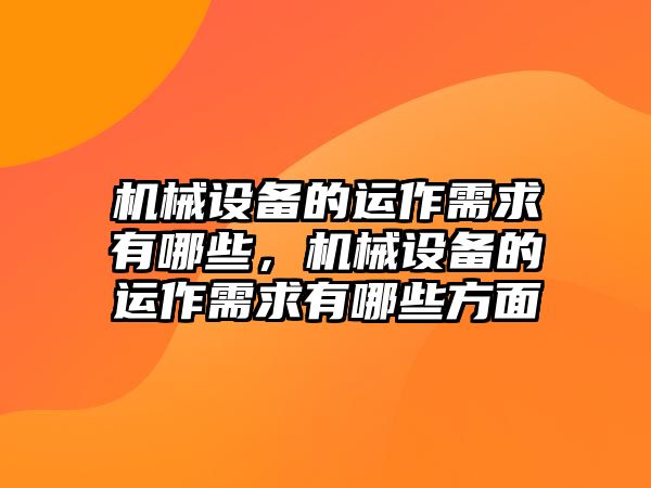 機(jī)械設(shè)備的運(yùn)作需求有哪些，機(jī)械設(shè)備的運(yùn)作需求有哪些方面